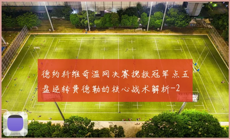 德约科维奇温网决赛挽救冠军点五盘逆转费德勒的核心战术解析