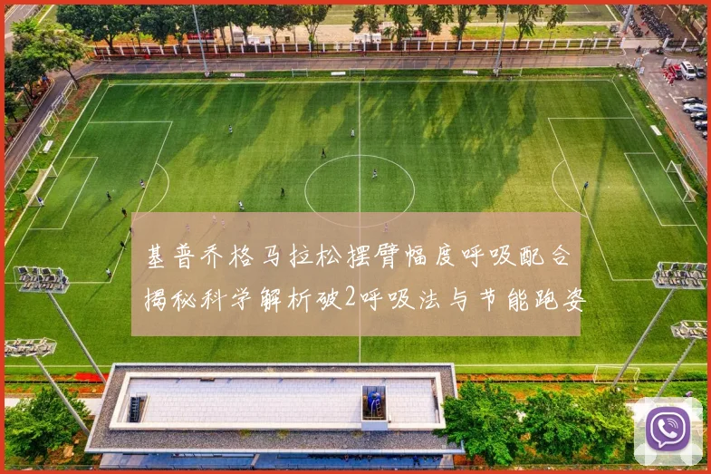 基普乔格马拉松摆臂幅度呼吸配合揭秘科学解析破2呼吸法与节能跑姿